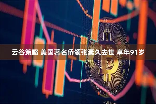 云谷策略 美国著名侨领张素久去世 享年91岁